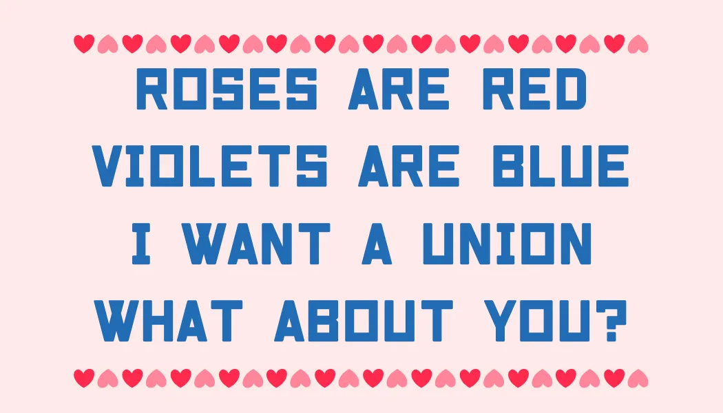 Roses are red Violets are blue I want a union What about you?