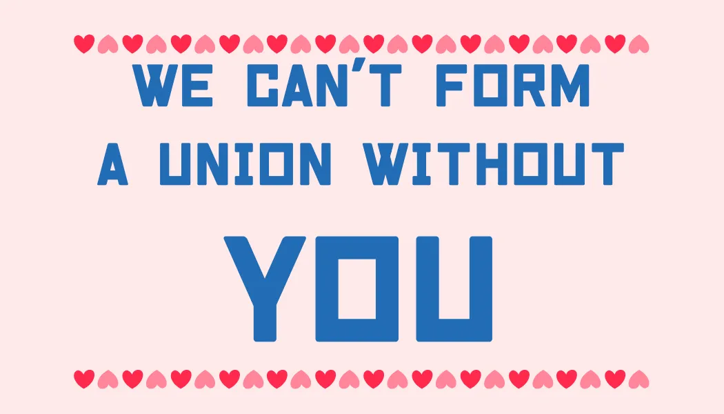 We can't form a union without YOU