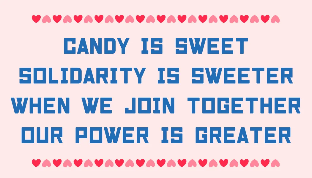 Candy is sweet Solidarity is sweeter When we join together Our power is greater